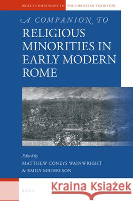 A Companion to Religious Minorities in Early Modern Rome Matthew Coneys Wainwright, Emily Michelson 9789004393783