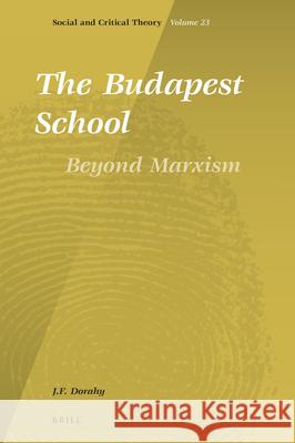 The Budapest School: Beyond Marxism J. F. Dorahy 9789004393967 Brill