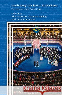 Attributing Excellence in Medicine: The History of the Nobel Prize Nils Hansson, Thorsten Halling, Heiner Fangerau 9789004393974 Brill