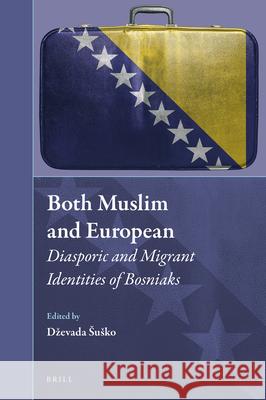 Both Muslim and European: Diasporic and Migrant Identities of Bosniaks Dževada Šuško 9789004394025 Brill