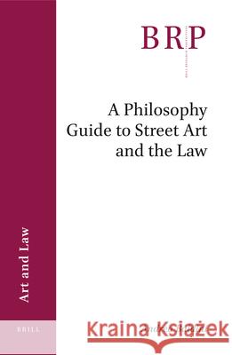 A Philosophy Guide to Street Art and the Law Andrea Baldini 9789004394032 Brill