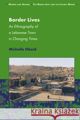 Border Lives: An Ethnography of a Lebanese Town in Changing Times Michelle Obeid 9789004394339 Brill