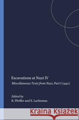 Excavations at Nuzi IV: Miscellaneous Texts from Nuzi, Part I (1942) R. H. Pfeiffer E. R. Lacheman 9789004394650 Brill