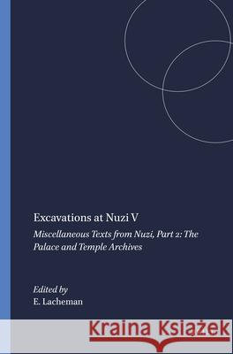 Excavations at Nuzi V: Miscellaneous Texts from Nuzi, Part 2: The Palace and Temple Archives E. R. Lacheman 9789004394728 Brill