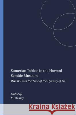 Sumerian Tablets in the Harvard Semitic Museum: Part II: From the Time of the Dynasty of Ur Mary Hussey 9789004394797 Brill