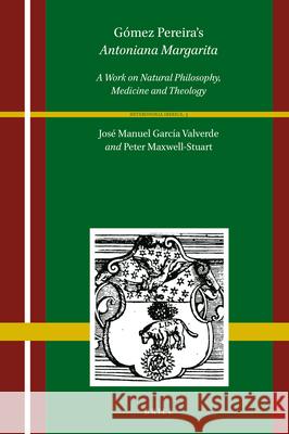 Gómez Pereira's Antoniana Margarita (2 Vols): A Work on Natural Philosophy, Medicine and Theology García-Valverde, José Manuel 9789004395039