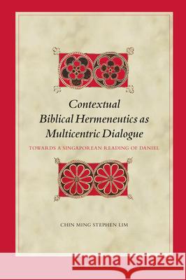 Contextual Biblical Hermeneutics as Multicentric Dialogue: Towards a Singaporean Reading of Daniel Chin Ming Stephen Lim 9789004395077