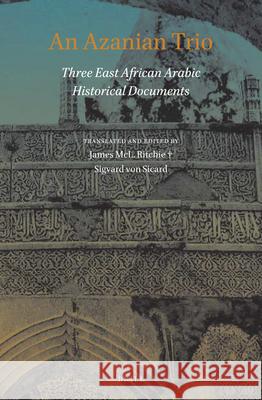 An Azanian Trio: Three East African Arabic Historical Documents James McL. Ritchie, Sigvard von Sicard 9789004395183 Brill