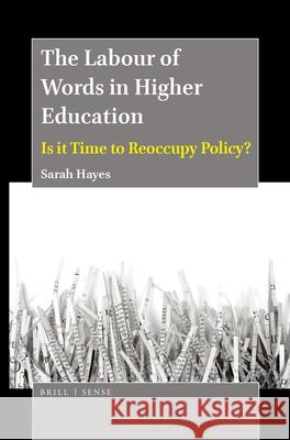 The Labour of Words in Higher Education: Is it Time to Reoccupy Policy? Sarah Hayes 9789004395350