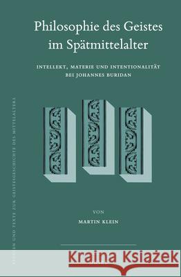 Philosophie Des Geistes Im Spätmittelalter: Intellekt, Materie Und Intentionalität Bei Johannes Buridan Klein 9789004395664 Brill (JL)