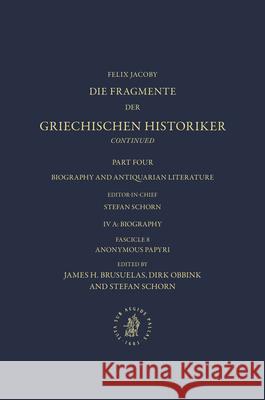 IV. Biography and Antiquarian Literature, A. Biography. Fasc. 8: Anonymous Papyri James Brusuelas Dirk Obbink Stefan Schorn 9789004395787