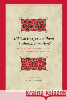 Biblical Exegesis Without Authorial Intention?: Interdisciplinary Approaches to Authorship and Meaning Clarissa Breu 9789004395817 Brill