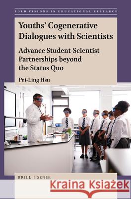 Youths’ Cogenerative Dialogues with Scientists: Advance Student-Scientist Partnerships beyond the Status Quo Pei-Ling Hsu 9789004396005 Brill