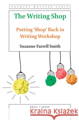 The Writing Shop: Putting 'Shop' Back in Writing Workshop Suzanne Farrell Smith 9789004396012