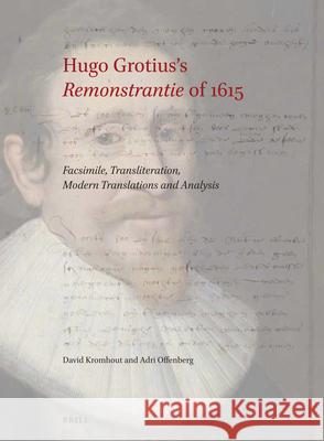 Hugo Grotius's Remonstrantie of 1615: Facsimile, Transliteration, Modern Translations and Analysis David Kromhout Adri Offenberg 9789004396074 Brill