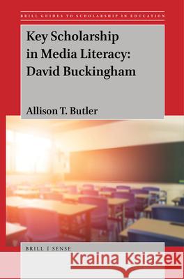 Key Scholarship in Media Literacy: David Buckingham Allison T. Butler 9789004396142