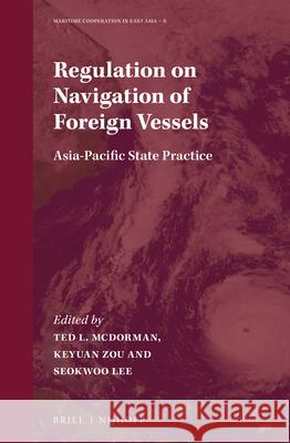 Regulation on Navigation of Foreign Vessels: Asia-Pacific State Practice Ted L. McDorman Keyuan Zou Seokwoo Lee 9789004396265 Brill - Nijhoff