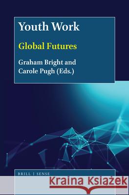 Youth Work: Global Futures Graham Bright, Carole Pugh 9789004396531