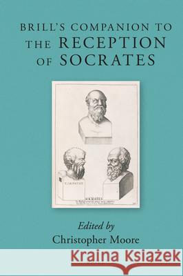 Brill's Companion to the Reception of Socrates Christopher Moore 9789004396746 Brill