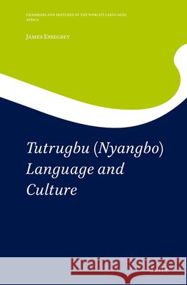 Tutrugbu (Nyangbo) Language and Culture James Essegbey 9789004396982 Brill