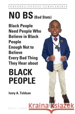 No Bs (Bad Stats): Black People Need People Who Believe in Black People Enough Not to Believe Every Bad Thing They Hear about Black Peopl Ivory A. Toldson 9789004397026 Brill - Sense