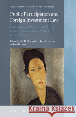 Public Participation and Foreign Investment Law: From the Creation of Rights and Obligations to the Settlement of Disputes Eric Brabandere Tarcisio Gazzini Avidan Kent 9789004397651 Brill - Nijhoff