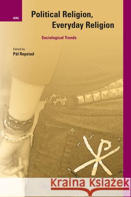 Political Religion, Everyday Religion: Sociological Trends Pal Repstad 9789004397705