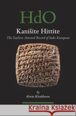 Kanišite Hittite: The Earliest Attested Record of Indo-European Alwin Kloekhorst 9789004397910 Brill