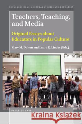Teachers, Teaching, and Media: Original Essays about Educators in Popular Culture Mary M. Dalton, Laura R. Linder 9789004398085