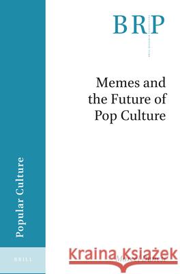 Memes and the Future of Pop Culture Marcel Danesi 9789004398283 Brill