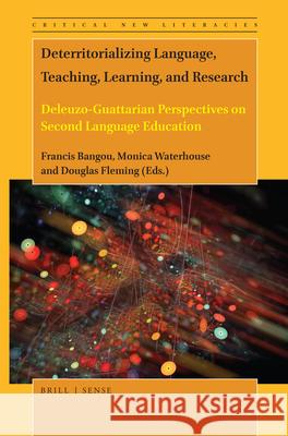Deterritorializing Language, Teaching, Learning, and Research: Deleuzo-Guattarian Perspectives on Second Language Education Francis Bangou, Monica Waterhouse, Douglas Fleming 9789004398405