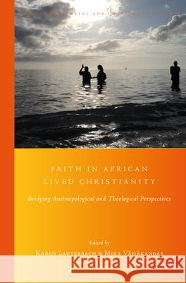 Faith in African Lived Christianity: Bridging Anthropological and Theological Perspectives Karen Lauterbach Mika Vahakangas 9789004398498