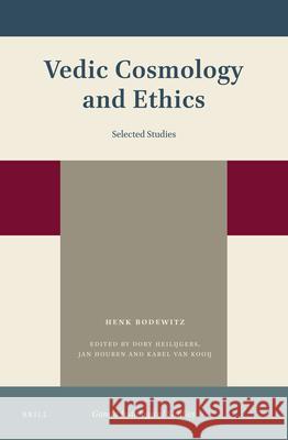 Vedic Cosmology and Ethics: Selected Studies Henk W. Bodewitz, Dory H. Heilijgers, Jan E.M. Houben, Karel van Kooij 9789004398641