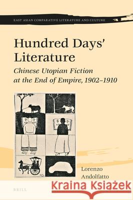 Hundred Days’ Literature: Chinese Utopian Fiction at the End of Empire, 1902–1910 Lorenzo Andolfatto 9789004398849 Brill