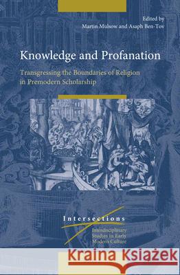 Knowledge and Profanation: Transgressing the Boundaries of Religion in Premodern Scholarship Martin Mulsow, Asaph Ben-Tov 9789004398924