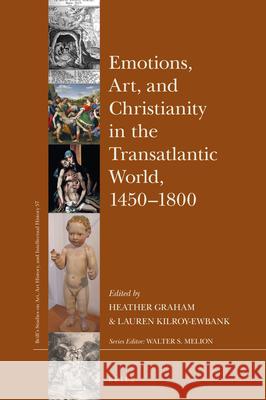 Emotions, Art, and Christianity in the Transatlantic World, 1450-1800 Heather Graham Lauren G. Kilroy-Ewbank 9789004399020 Brill