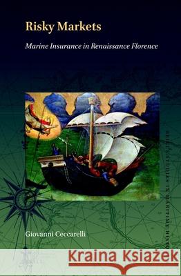 Risky Markets: Marine Insurance in Renaissance Florence Giovanni Ceccarelli 9789004399129 Brill