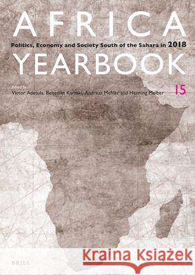 Africa Yearbook Volume 15: Politics, Economy and Society South of the Sahara in 2018 Victor Adetula, Benedikt Kamski, Andreas Mehler, Henning Melber 9789004399631