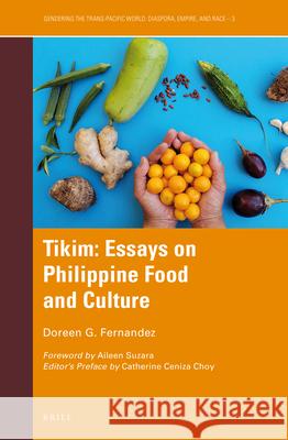 Tikim: Essays on Philippine Food and Culture Doreen G. Fernandez, Catherine Ceniza Choy 9789004399761