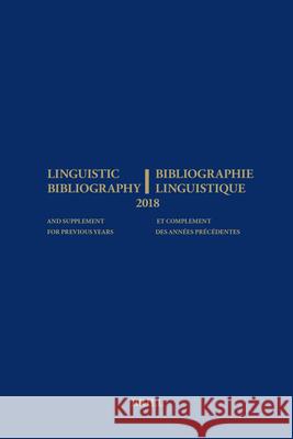 Linguistic Bibliography for the Year 2018 / Bibliographie Linguistique de l’année 2018: and Supplement for Previous Years / et complement des années précédentes Anne Aarssen, René Genis, Eline van der Veken 9789004399860