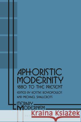 Aphoristic Modernity: 1880 to the Present Kostas Boyiopoulos, Michael Shallcross 9789004400047 Brill