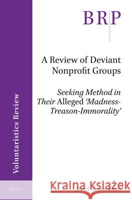 A Review of Deviant Nonprofit Groups: Seeking Method in Their Alleged ‘Madness-Treason-Immorality’ David Horton Smith 9789004400146 Brill