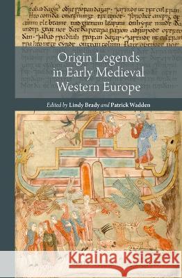 Origin Legends in Early Medieval Western Europe Lindy Brady Patrick Wadden 9789004400368 Brill