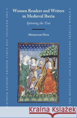 Women Readers and Writers in Medieval Iberia: Spinning the Text Montserrat Piera 9789004400375