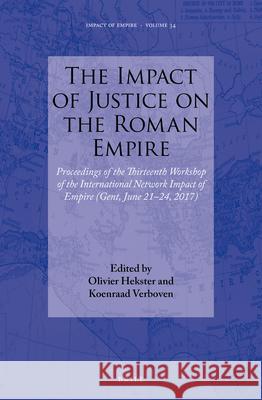 The Impact of Justice on the Roman Empire: Proceedings of the Thirteenth Workshop of the International Network Impact of Empire (Gent, June 21-24, 201 Olivier Hekster Koenraad Verboven 9789004400450