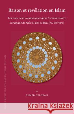 Raison et révélation en Islam: Les voies de la connaissance dans le commentaire coranique de Faḫr al-Dīn al-Rāzī (m. 606/1210) Ahmed Oulddali 9789004400481 Brill
