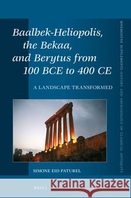 Baalbek-Heliopolis, the Bekaa, and Berytus from 100 Bce to 400 Ce: A Landscape Transformed Simone Paturel 9789004400580 Brill