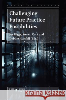 Challenging Future Practice Possibilities Joy Higgs, BSc, GradDipPty, MPHEd, AM, PhD, Steven Cork, Debbie Horsfall 9789004400771 Brill