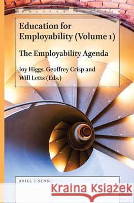 Education for Employability (Volume 1): The Employability Agenda Joy Higgs, BSc, GradDipPty, MPHEd, AM, PhD, Geoffrey Crisp, Will Letts 9789004400818 Brill