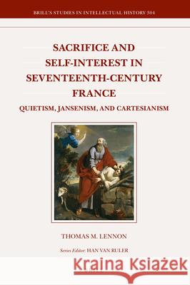 Sacrifice and Self-interest in Seventeenth-Century France: Quietism, Jansenism, and Cartesianism Thomas M. Lennon 9789004400962